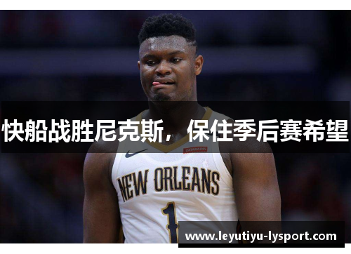 快船战胜尼克斯，保住季后赛希望