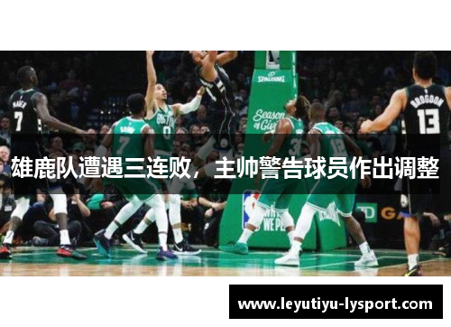 雄鹿队遭遇三连败，主帅警告球员作出调整